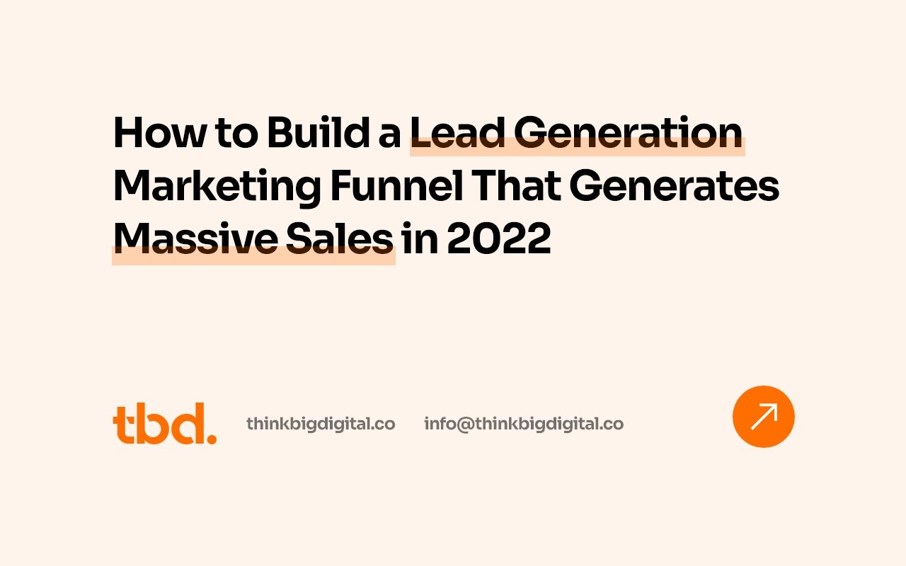 How to Build a Lead Generation Marketing Funnel That Generates Massive Sales in 2022